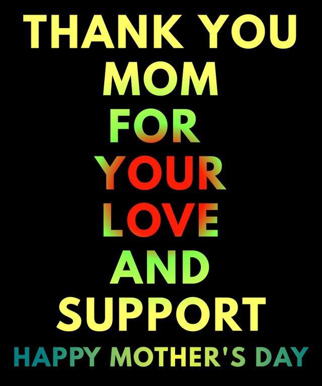 Thank you Mom for your love and support. Happy Mother's Day