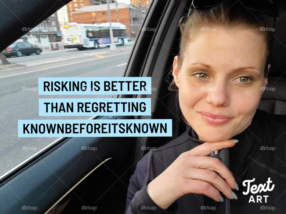  Risking is better than regretting KNOWNBEFOREITSKNOWN 