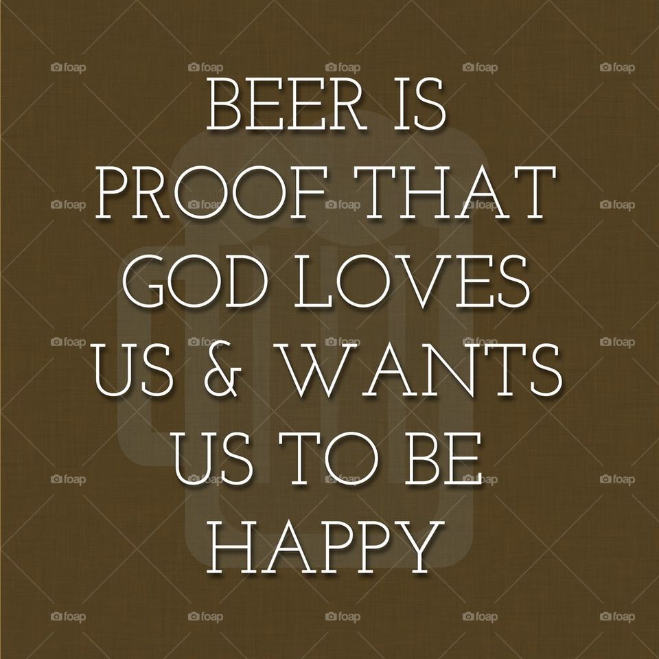 Beer is proof that God loves me :)